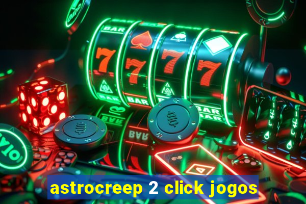 astrocreep 2 click jogos